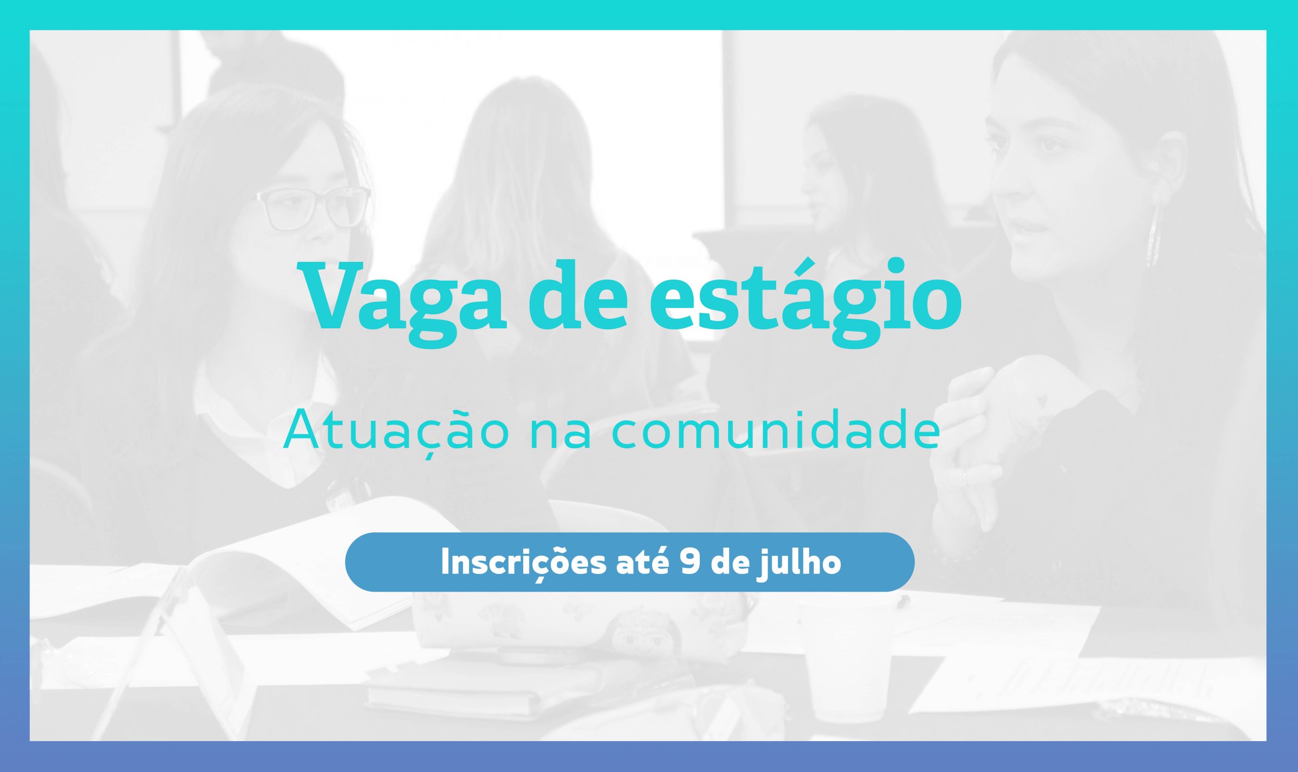 [ENCERRADO] Vaga de estágio em projetos no projeto Atuação na comunidade